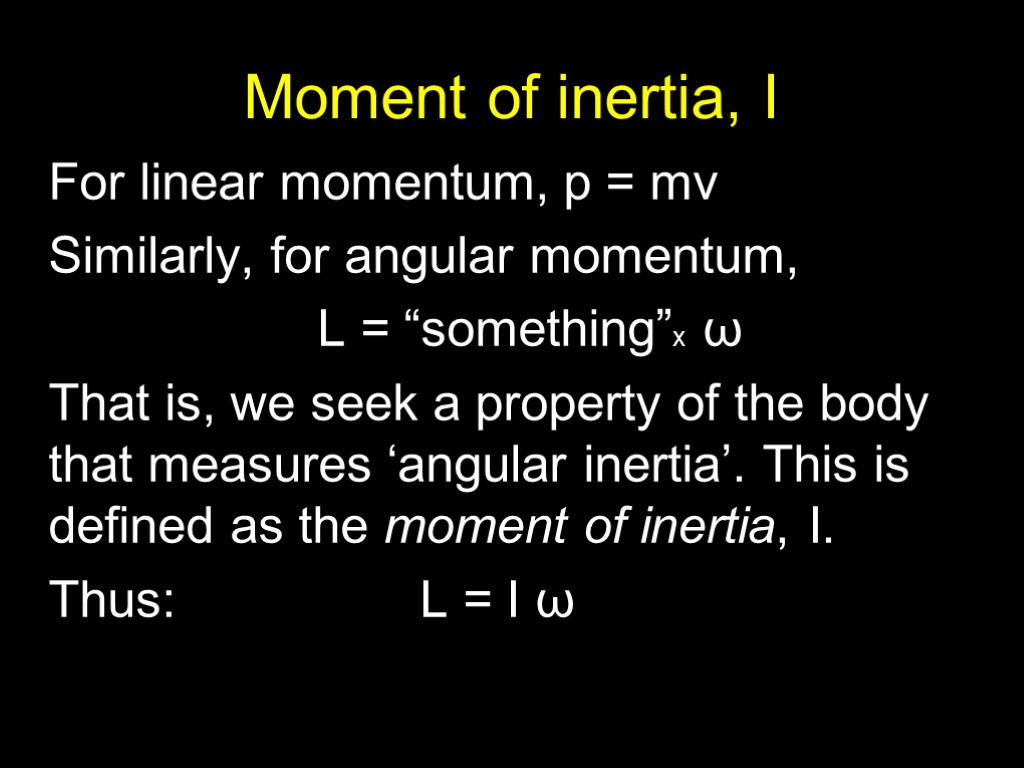 Moment of inertia, I For linear momentum, p = mv Similarly, for angular momentum,